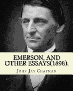Emerson, and Other Essays (1898). by: John Jay Chapman: John Jay Chapman (March 2, 1862 - November 4, 1933) Was an American Author.