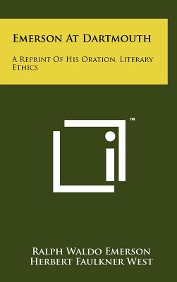 Emerson at Dartmouth: A Reprint of His Oration, Literary Ethics - Emerson, Ralph Waldo, and West, Herbert Faulkner (Introduction by)