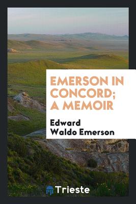 Emerson in Concord; A Memoir - Emerson, Edward W