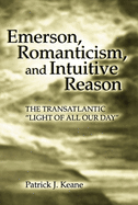 Emerson, Romanticism, and Intuitive Reason: The Transatlantic Light of All Our Day Volume 1