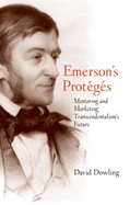 Emerson's Proteges: Mentoring and Marketing Transcendentalism's Future