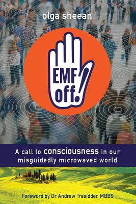 EMF off!: A call to consciousness in our misguidedly microwaved world - Evans, Lewis, and Sheean, Olga
