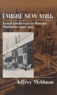 Emigr New York: French Intellectuals in Wartime Manhattan, 1940-1944 - Mehlman, Jeffrey, Professor