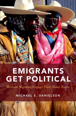 Emigrants Get Political: Mexican Migrants Engage Their Home Towns - Danielson, Michael S