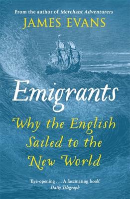 Emigrants: Why the English Sailed to the New World - Evans, James