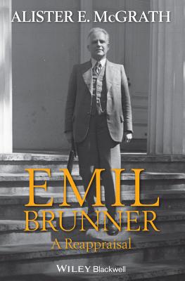 Emil Brunner: A Reappraisal - McGrath, Alister E.