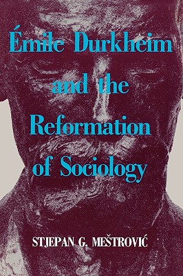 Emile Durkheim and the Reformation of Sociology - Mestrovic, Stjepan G