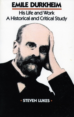 Emile Durkheim: His Life and Work: A Historical and Critical Study - Lukes, Steven, Professor