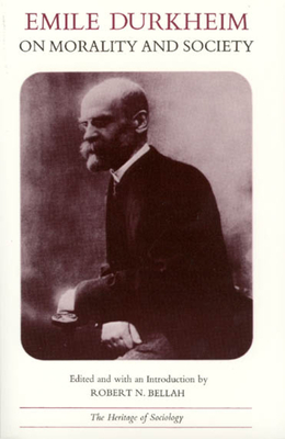 Emile Durkheim on Morality and Society - Durkheim, Emile, and Bellah, Robert N. (Editor)
