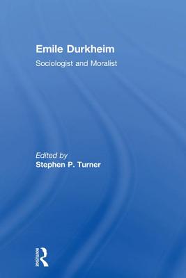 Emile Durkheim: Sociologist and Moralist - Turner, Stephen (Editor)