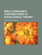 Emile Durkheim's Contributions to Sociological Theory