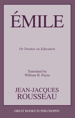 Emile: Or Treatise on Education - Rousseau, Jean-Jacques, and Payne, William H (Translated by)