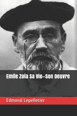 Emile Zola Sa Vie-Son Oeuvre - Lepelletier, Edmond