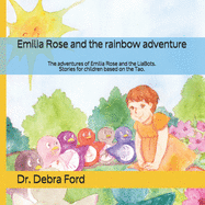Emilia Rose and the rainbow adventure: The adventures of Emilia Rose and the LiaBots. Stories for children based on the Tao.
