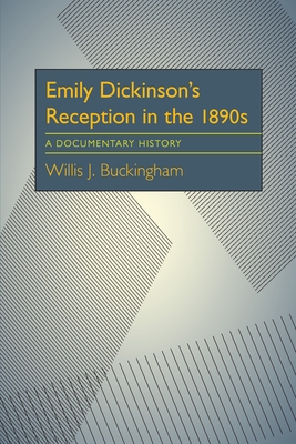 Emily Dickinson's Reception in the 1890s: A Documentary History - Buckingham, Willis