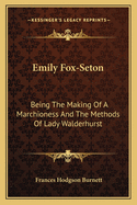 Emily Fox-Seton: Being the Making of a Marchioness and the Methods of Lady Walderhurst.