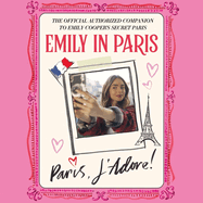 Emily in Paris: The Official Authorized Companion to Emily's Secret Paris