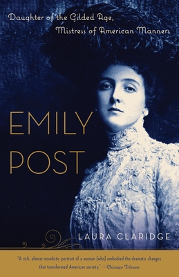 Emily Post: Daughter of the Gilded Age, Mistress of American Manners - Claridge, Laura