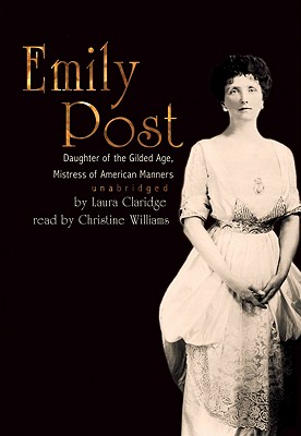 Emily Post: Daughter of the Gilded Age, Mistress of American Manners - Claridge, Laura, and Williams, Christine (Read by)