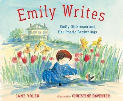 Emily Writes: Emily Dickinson and Her Poetic Beginnings - Yolen, Jane