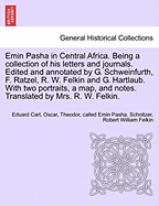 Emin Pasha in Central Africa. Being a Collection of His Letters and Journals. Edited and Annotated by G. Schweinfurth, F. Ratzel, R. W. Felkin and G. Hartlaub. with Two Portraits, a Map, and Notes. Translated by Mrs. R. W. Felkin.