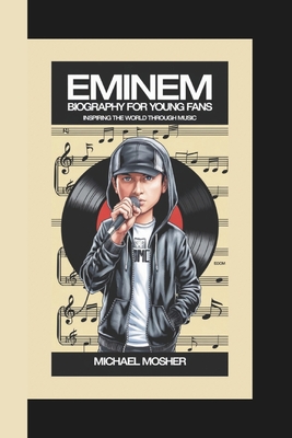 Eminem Biography for Young Fans: Inspiring the World Through Music - Mosher, Michael