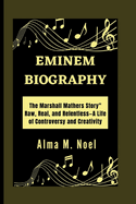 Eminem Biography: The Marshall Mathers Story" Raw, Real, and Relentless-A Life of Controversy and Creativity