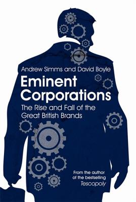 Eminent Corporations: The Rise and Fall of the Great British Brands - Simms, Andrew, and Boyle, David