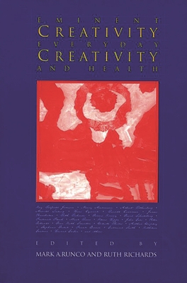 Eminent Creativity, Everyday Creativity, and Health: New Work on the Creativity/Health Interface - Runco, Mark A, and Richards, Ruth, Dr.