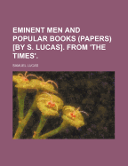 Eminent Men and Popular Books (Papers) [By S. Lucas]. from 'The Times'.