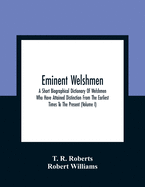 Eminent Welshmen: A Short Biographical Dictionary Of Welshmen Who Have Attained Distinction From The Earliest Times To The Present (Volume I)