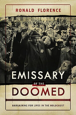 Emissary of the Doomed: Bargaining for Lives in the Holocaust - Florence, Ronald