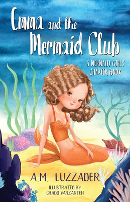 Emma and the Mermaid Club A Mermaid Girls Chapter Book - Luzzader, A M