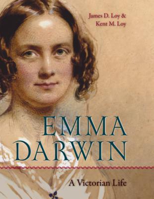 Emma Darwin: A Victorian Life - Loy, James D, and Loy, Kent M