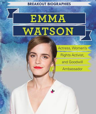 Emma Watson: Actress, Women's Rights Activist, and Goodwill Ambassador - Dellaccio, Tanya