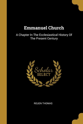 Emmanuel Church: A Chapter In The Ecclesiastical History Of The Present Century - Thomas, Reuen