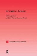 Emmanuel Levinas: Ethics, Justice, and the Human Beyond Being