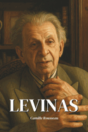 Emmanuel Levinas: l'essentiel de sa pense en 100 pages: Dcouvrez comment Emmanuel Levinas, en plaant le visage de l'Autre au coeur de la philosophie, a boulevers l'ordre de la pense occidentale.