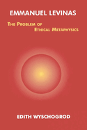 Emmanuel Levinas: The Problem of Ethical Metaphysics