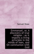 Emmanuel, Or, a Discovery of True Religion: A As It Imports a Living Principle in the Minds of Men