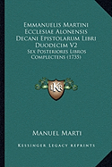 Emmanuelis Martini Ecclesiae Alonensis Decani Epistolarum Libri Duodecim V2: Sex Posteriores Libros Complectens (1735)