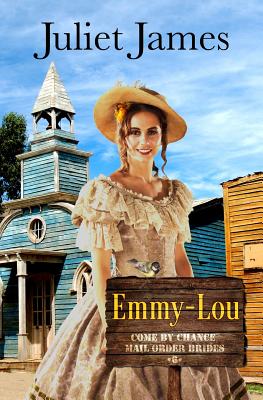 Emmy-Lou - Come By Chance Mail Order Brides: Sweet Montana Western Bride Romance - James, Juliet