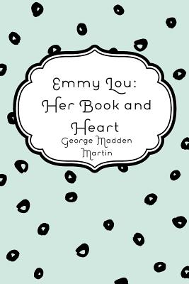 Emmy Lou: Her Book and Heart - Martin, George Madden