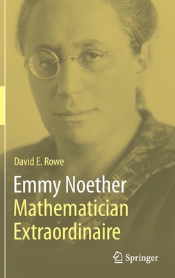Emmy Noether - Mathematician Extraordinaire - Rowe, David E