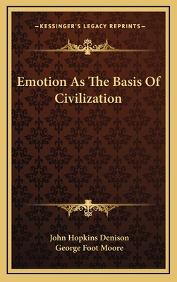 Emotion As The Basis Of Civilization - Denison, John Hopkins, and Moore, George Foot (Foreword by)