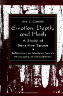 Emotion, Depth, and Flesh: A Study of Sensitive Space: Reflections on Merleau-Ponty's Philosophy of Embodiment