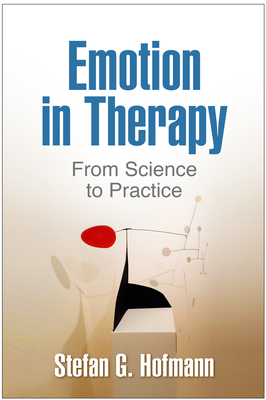 Emotion in Therapy: From Science to Practice - Hofmann, Stefan G, PhD, and Hayes, Steven C, PhD (Foreword by)