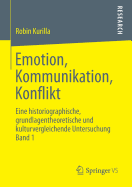 Emotion, Kommunikation, Konflikt: Eine Historiographische, Grundlagentheoretische Und Kulturvergleichende Untersuchung Band 1