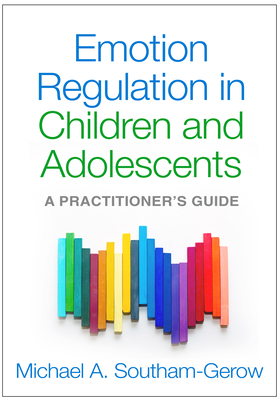 Emotion Regulation in Children and Adolescents: A Practitioner's Guide - Southam-Gerow, Michael A, PhD