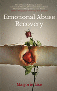 Emotional Abuse Recovery: Men & Women Suffering in Silence - Emotionally Abusive, Destructive Relationship or Marriage with Manipulative, Toxic People (Healthy Healing and Recovering from Trauma)